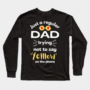 Just a regular dad trying not to say yellow on the phone Long Sleeve T-Shirt